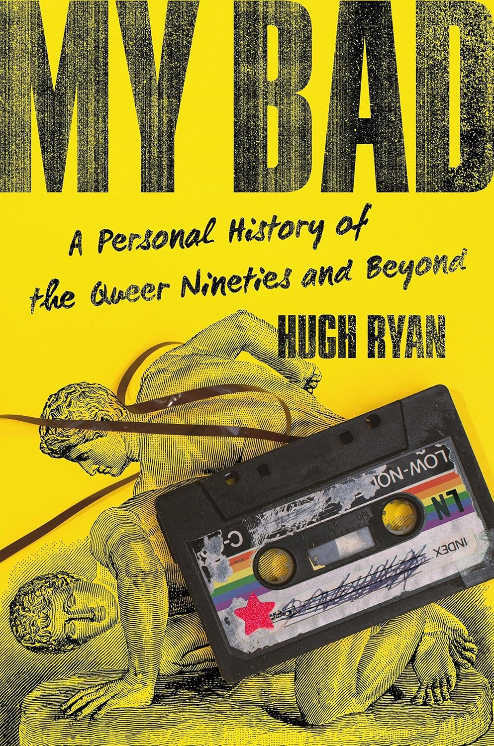 MY BAD PERSONAL HISTORY OF THE QUEER NINETIES AND BEYOND BY HUGH RYAN