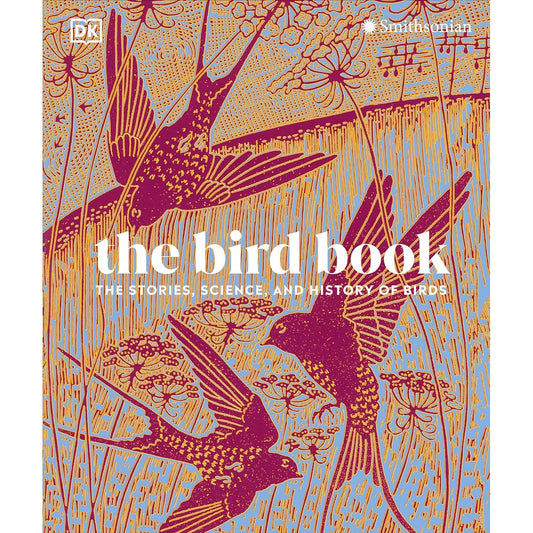 THE BIRD BOOK: THE STORIES, SCIENCE, AND HISTORY OF BIRDS (DK BOOK)