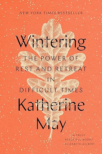 WINTERING: THE POWER OF REST AND RETREAT IN DIFFICULT TIMES BY KATHERINE MAY
