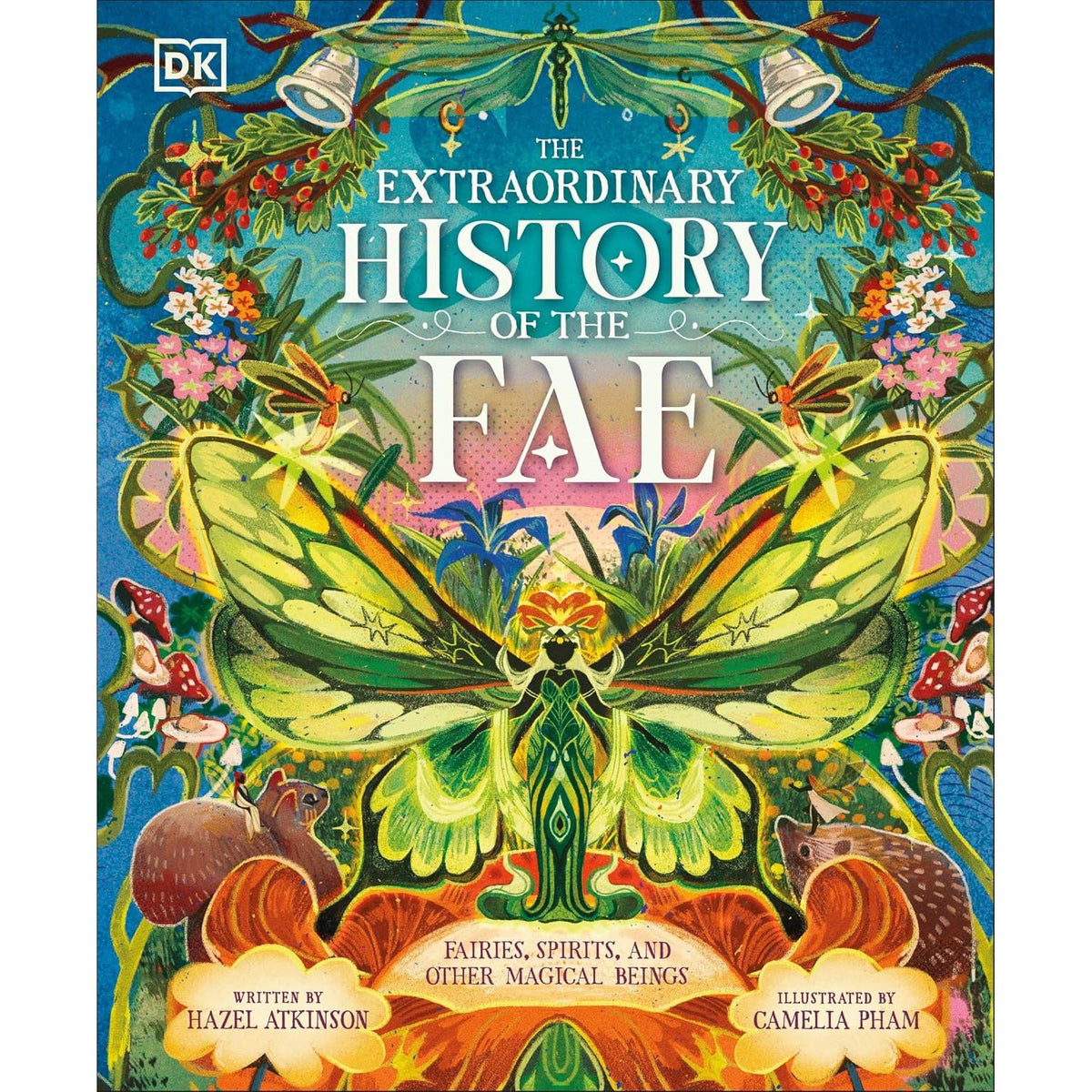 THE EXTRAORDINARY HISTORY OF THE FAE: FAIRIES, SPIRITS, AND OTHER MAGICAL BEINGS BY HAZEL ATKINSON AND CAMELIA PHAM