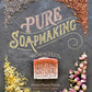 PURE SOAPMAKING: HOW TO CREATE NOURISHING, NATURAL SKIN CARE SOAPS BY ANNE-MARIE FAIOLA