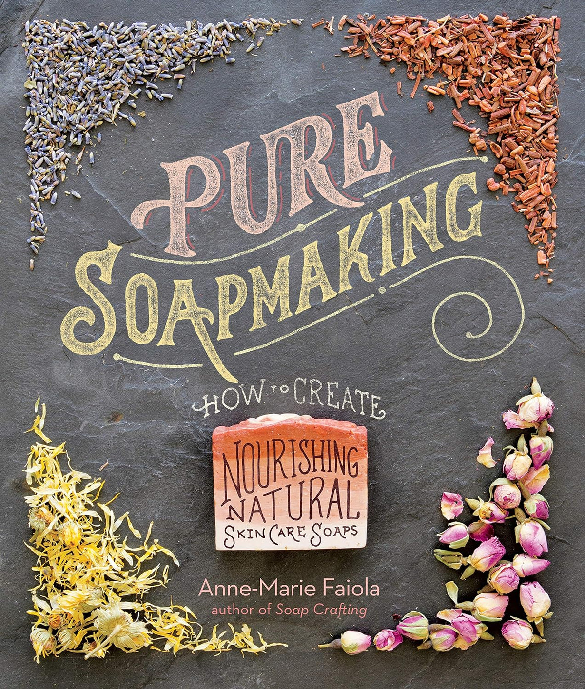 PURE SOAPMAKING: HOW TO CREATE NOURISHING, NATURAL SKIN CARE SOAPS BY ANNE-MARIE FAIOLA