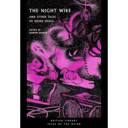 THE NIGHT WIRE AND OTHER TALES OF WEIRD MEDIA, EDITED BY AARON WORTH