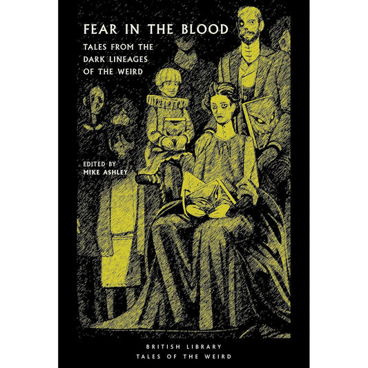 FEAR IN THE BLOOD: TALES FROM THE DARK LINEAGES OF THE WEIRD EDITED BY MIKE ASHLEY
