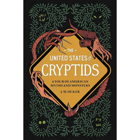 THE UNITED STATES OF CRYPTIDS; A TOUR OF AMERICAN MYTHS AND MONSTERS BY J.W. OCKER