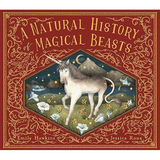 A NATURAL HISTORY OF MAGICAL BEASTS BY EMILY HAWKINS AND ILLUSTRATED BY JESSICA ROUX