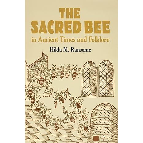 THE SACRED BEE IN ANCIENT TIMES AND FOLKLORE BY HILDA M. RANSOME