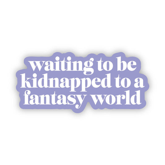 WAITING TO BE KIDNAPPED TO A FANTASY WORLD STICKER