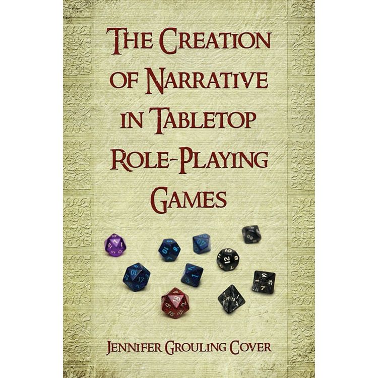 THE CREATION OF NARRATIVE IN TABELTOP ROLE-PLAYING GAMES BY JENNIFER GROULING COVER