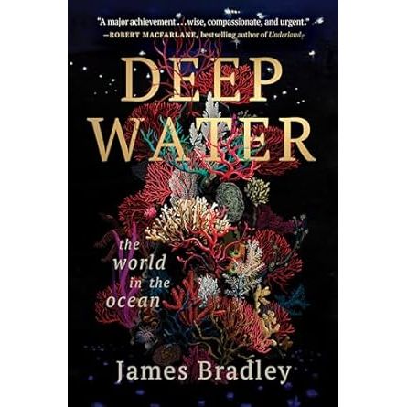 DEEP WATER: THE WORLD IN THE OCEAN BY JAMES BRADLEY