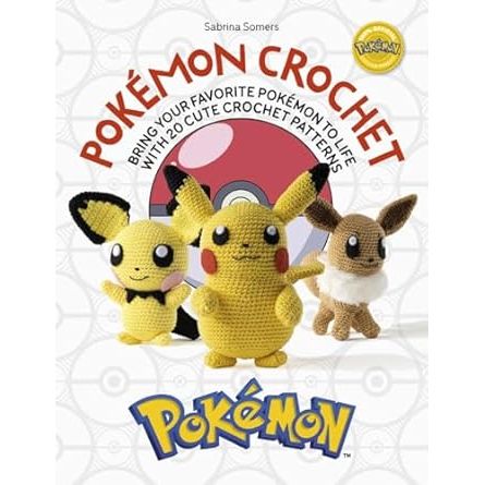 POKEMON CROCHET: BRING YOUR FAVORITE POKEMON TO LLIFE WITH 20 CUTE CROCHET PATTERNS BY SABRINA SOMERS