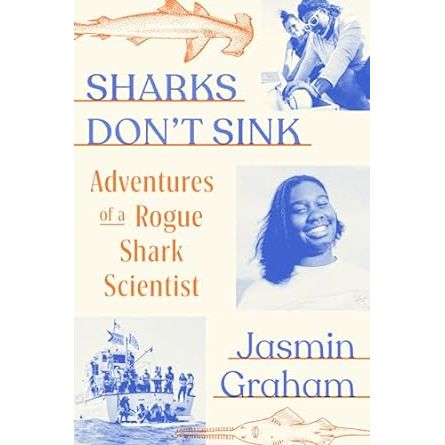 SHARKS DON'T SINK: ADVENTURES OF A ROGUE SHARK SCIENTIST BY JASMIN GRAHAM