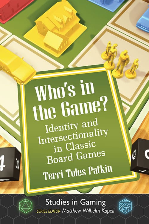 WHO'S IN THE GAME? IDENTITY AND INTERSECTIONALITY IN CLASSIC BOARD GAMES BY TERRI TOLES PATKIN