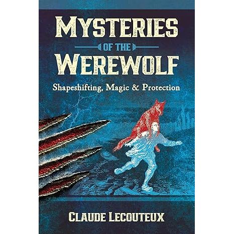 MYSTERIES OF THE WEREWOLF: SHAPESHIFTING, MAGIC, AND PROTECTION BY CLAUDE LECOUTEAUX