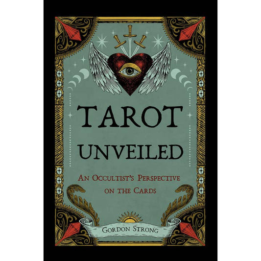 TAROT UNVEILED: AN OCCULTIST'S PERSPECTIVE ON THE CARDS BY GORDON STRONG