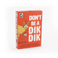 DON'T BE A DIK DIK