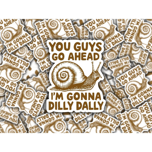 YOU GUYS GO AHEAD I'M GONNA DILLY DALLY SNAIL STICKER