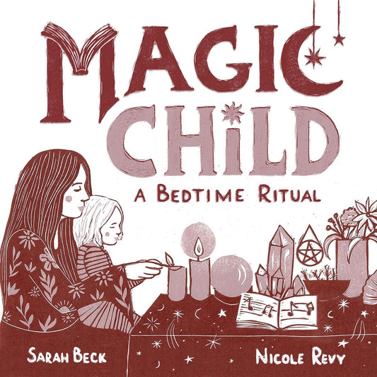 MAGIC CHILD: A BEDTIME RITUAL BY SARAH BECK & NICOLE REVY