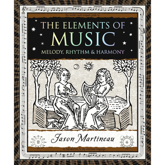 THE ELEMENTS OF MUSIC: MELODY, RHYTHM, & HARMONY BY JASON MARTINEAU