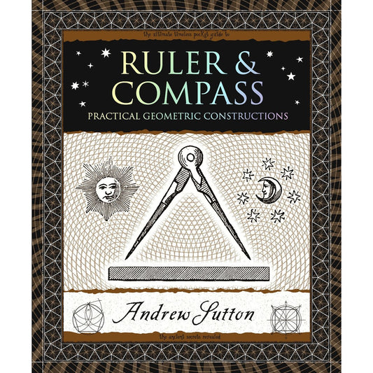 RULER & COMPASS: THE PRACTICAL GEOMETRIC CONSTRUCTIONS BY ANDREW SUTTON