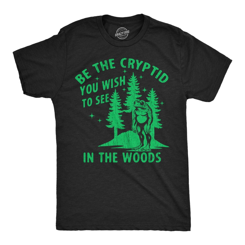 BE THE CRYPTID YOU WISH TO SEE IN THE WOODS T-SHIRT BY CRAZY DOG T-SHIRTS