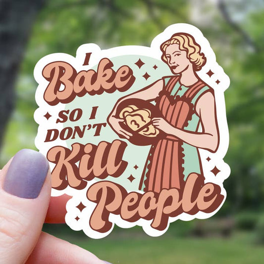 I BAKE SO I DON'T KILL PEOPLE STICKER