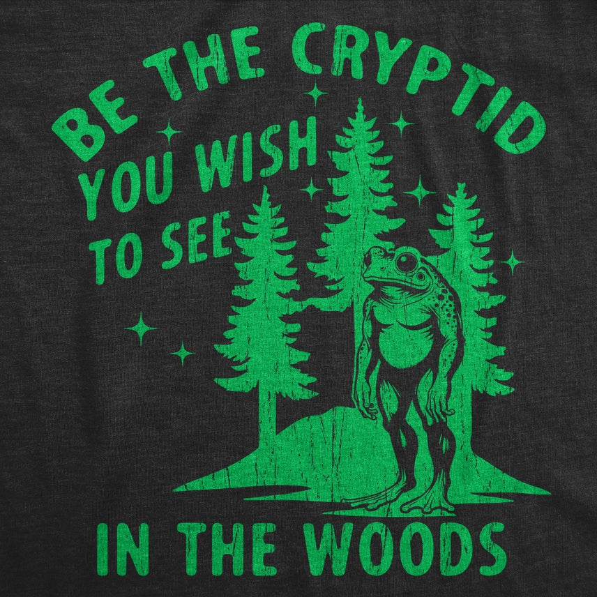 BE THE CRYPTID YOU WISH TO SEE IN THE WOODS T-SHIRT BY CRAZY DOG T-SHIRTS