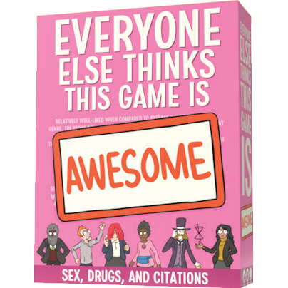 EVERYONE ELSE THINKS THIS GAME IS AWESOME: SEX, DRUGS, & CITATIONS
