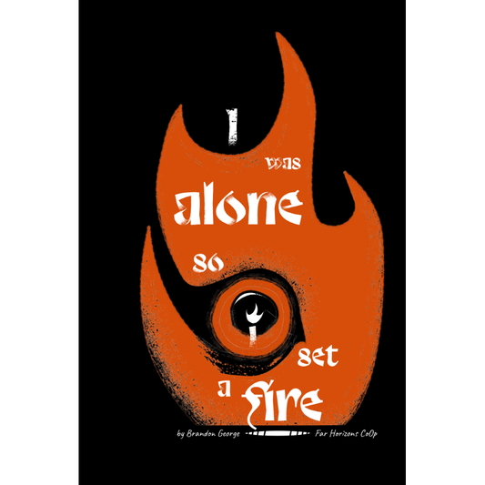 I WAS ALONE SO I SET A FIRE