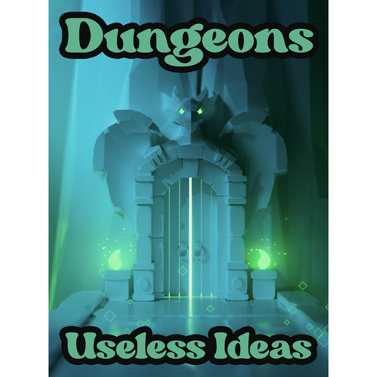 DUNGEONS - USELESS IDEAS