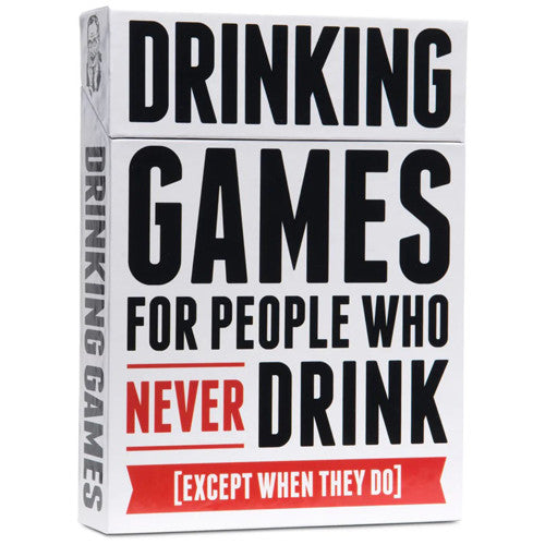 DRINKING GAMES FOR PEOPLE WHO NEVER DRINK EXCEPT WHEN THEY DO